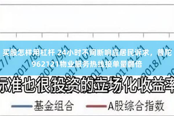 买股怎样用杠杆 24小时不间断响应居民诉求，普陀962121物业服务热线接单量翻倍
