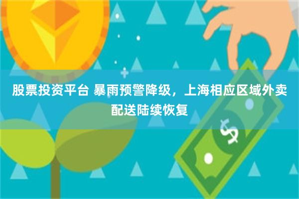股票投资平台 暴雨预警降级，上海相应区域外卖配送陆续恢复