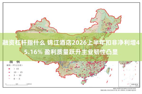 融资杠杆指什么 锦江酒店2026上半年扣非净利增45.16% 盈利质量跃升主业韧性凸显